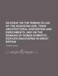 An Essay on the Roman Villas of the Augustan Age, Their Architectural Disposition and Enrichments