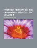 Frontier Retreat on the Upper Ohio, 1779-1781, Ed Volume 5