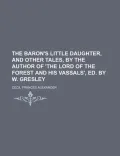 The Baron's Little Daughter, and Other Tales, by the Author of 'The Lord of the Forest and His Vassals', Ed. by W. Gresley