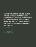 Tate's Counting-House Guide to the Higher Branches of Commercial Calculations and Valuations with Pro-Form Invoices and Account-Sales, and Useful Busi
