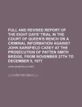 Full and Revised Report of the Eight Days' Trial in the Court of Queen's Bench on a Criminal Information Against John Sarsfield Casey at the Prosecuti