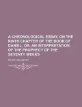 A Chronological Essay, on the Ninth Chapter of the Book of Daniel