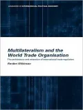 Multilateralism and the World Trade Organisation: The Architecture and Extension of International Trade Regulation