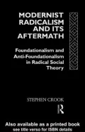 Modernist Radicalism and its Aftermath: Foundationalism and Anti-Foundationalism in Radical Social Theory