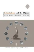 Colonialism and the Object: Empire, Material Culture and the Museum