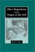 Affect Regulation and the Origin of the Self: The Neurobiology of Emotional Development