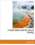 Francis Bacon and His Secret Society.