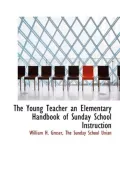 The Young Teacher an Elementary Handbook of Sunday School Instruction