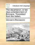 The Decameron, or Ten Days Entertainment of Boccace. Translated from the Italian.