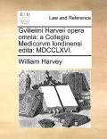 Gvilielmi Harveii Opera Omnia: A Collegio Medicorvm Londinensi Edita: MDCCLXVI.