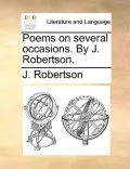 Poems on Several Occasions. by J. Robertson.