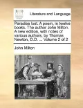 Paradise Lost. a Poem, in Twelve Books. the Author John Milton. a New Edition, with Notes of Various Authors, by Thomas Newton, D.D. ... Volume 2 of 2