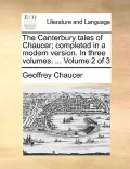 The Canterbury Tales of Chaucer; Completed in a Modern Version. in Three Volumes. ... Volume 2 of 3