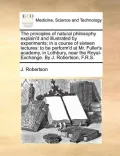 The Principles of Natural Philosophy Explain'd and Illustrated by Experiments