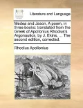 Medea and Jason. a Poem, in Three Books: Translated from the Greek of Apollonius Rhodius's Argonautics, by J. Ekins, ... the Second Edition, Corrected