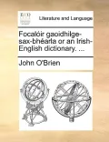 Focalir Gaoidhilge-Sax-Bharla or an Irish-English Dictionary. ...