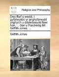 Dwy Ffurf O Weddi. I Gyfarwyddo Yr Anghyfarwydd Ynghylch y Ddyledswydd Fawr Hon, ... Gan y Parchedig MR Griffith Jones, ...