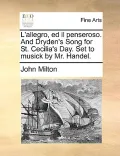 L'Allegro, Ed Il Penseroso. and Dryden's Song for St. Cecilia's Day. Set to Musick by Mr. Handel.