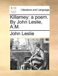 Killarney: A Poem. by John Leslie, A.M.