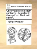 Observations on Modern Gardening, Illustrated by Descriptions. the Fourth Edition.