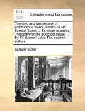 The Third and Last Volume of Posthumous Works, Written by Mr. Samuel Butler, ... to Which Is Added, the Coffin for the Good Old Cause. ... by Sir Samu