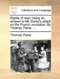 Rights of Man: Being an Answer to Mr. Burke's Attack on the French Revolution. by Thomas Paine, ...