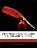 John Addington Symonds: A Biographical Study