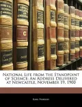 National Life from the Standpoint of Science: An Address Delivered at Newcastle, November 19...