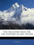 The Secluded Man: Or, the History of Mr. Oliver