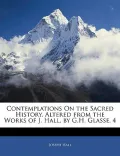Contemplations On the Sacred History, Altered from the Works of J. Hall, by G.H. Glasse. 4