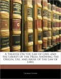 A Treatise On the Law of Libel and the Liberty of the Press: Showing the Origin, Use, and Ab...