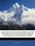 Army Life on the Pacific: A Journal of the Expedition Against the Northern Indians, the Tribes of the Coeur D Lenes, Spokans, and Pelouzes, in t