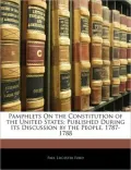 Pamphlets on the Constitution of the United States: Published During Its Discussion by the People, 1787-1788