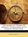 The Works of Thomas de Quincey: Confessions of an English Opium-Eater