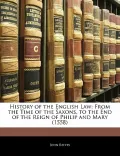 History of the English Law: From the Time of the Saxons, to the End of the Reign of Philip a...