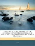 Ovid: Selections for the Use of Schools, with Introductions and Notes and an Appendix on the Roman Calendar