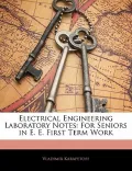 Electrical Engineering Laboratory Notes: For Seniors in E. E. First Term Work
