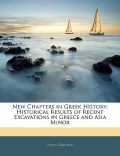 New Chapters in Greek History: Historical Results of Recent Excavations in Greece and Asia M...