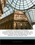 A History of English Gardening, Chronological, Biographical, Literary, and Critical: Tracing...