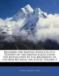 Building the Nation: Events in the History of the United States from the Revolution to the B...