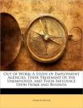 Out of Work: A Study of Employment Agencies, Their Treatment of the Unemployed, and Their In...