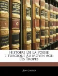 Histoire de La Posie Liturgique Au Moyen GE: Les Tropes