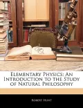 Elementary Physics: An Introduction to the Study of Natural Philosophy