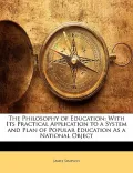 The Philosophy of Education: With Its Practical Application to a System and Plan of Popular ...