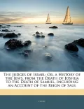 The Judges of Israel: Or, a History of the Jews, from the Death of Joshua to the Death of Sa...