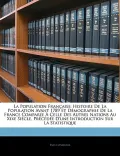 La Population Franaise: Histoire de La Population Avant 1789 Et Dmographie de La France Compare Celle Des Autres Nations Au Xixe Sicle, Prcde