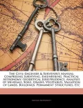 The Civil-Engineer & Surveyor's Manual: Comprising Surveying, Engineering, Practical Astrono...