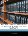 The Artillerist's Hand-Book of Reference. by G. Will and J.C. Dalton
