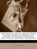 The Violin and Its Music: With Several Engraved Portraits On Steel of Eminent Violinists