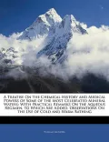 A Treatise On the Chemical History and Medical Powers of Some of the Most Celebrated Mineral...
